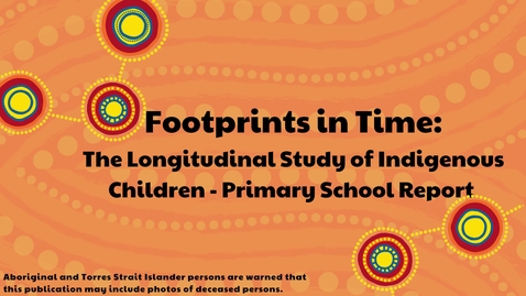 Thumbnail for entry Footprints in Time: Longitudinal Study of Indigenous Children - Primary School Report - Summary of Findings [Video].